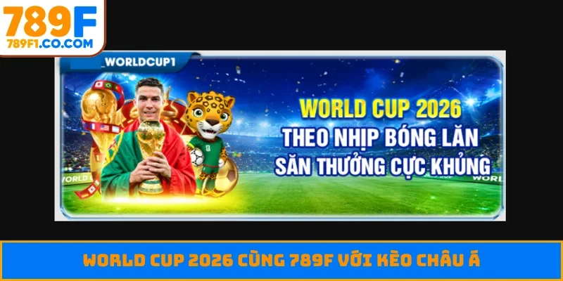 World Cup 2026 cùng 789F với kèo châu Á